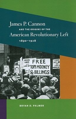 James P Cannon And The Origins Of The American Revolutionary Left 18901928