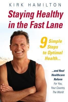 Staying Healthy In The Fast Lane 9 Simple Steps To Optimal Health And Real Healthcare Reform