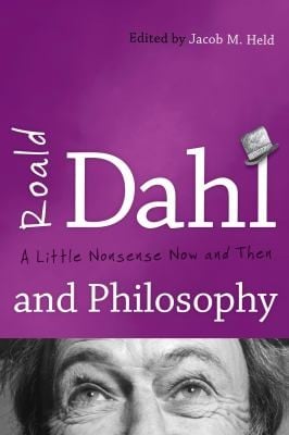 Roald Dahl And Philosophy A Little Nonsense Now And Then