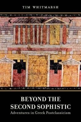 Beyond The Second Sophistic Adventures In Greek Postclassicism