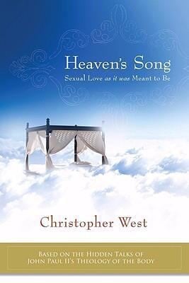 Heavens Song Sexual Love As It Was Meant To Be Based On The Hidden Talks Of John Paul Iis Theology Of The Body