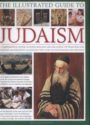 The Illustrated Guide To Judaism A Comprehensive History Of Jewish Religion And Philosophy Its Traditions And Practices Magnificently Illustrated With Over 500 Photographs And Paintings