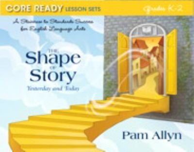 Core Ready Lesson Sets For Grades K2 A Staircase To Standards Success For English Language Arts The Shape Of Story Yesterday And Today