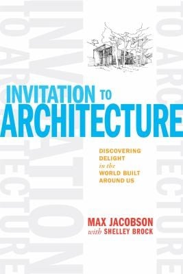 Invitation To Architecture Discovering Delight In The World Built Around Us