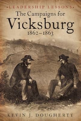 Leadership Lessons The Campaigns For Vicksburg 18621863