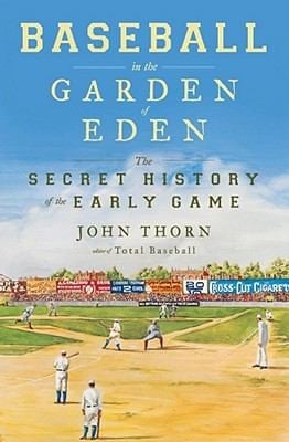 Baseball In The Garden Of Eden The Secret History Of The Early Game