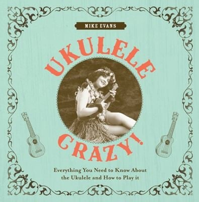 Ukulele Crazy Everything You Need To Know About The Ukulele And How To Play It