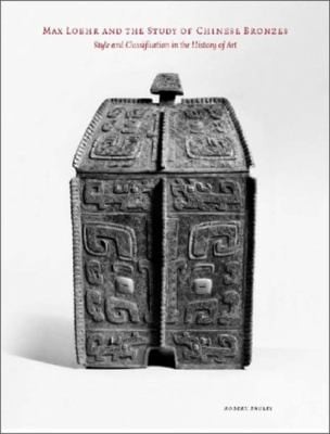 Max Loehr And The Study Of Chinese Bronzes Style And Classification In The History Of Art