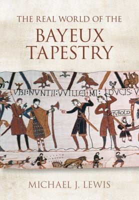 The Real World Of The Bayeux Tapestry