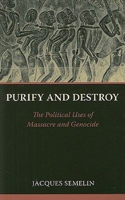 Purify And Destroy The Political Uses Of Massacre And Genocide