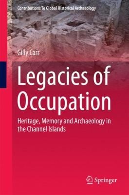 Legacies Of Occupation Heritage Memory And Archaeology In The Channel Islands