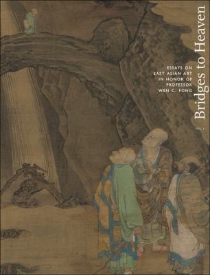 Bridges To Heaven Essays On East Asian Art In Honor Of Professor Wen C Fong