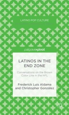 Latinos In The End Zone Conversations On The Brown Color Line In The Nfl