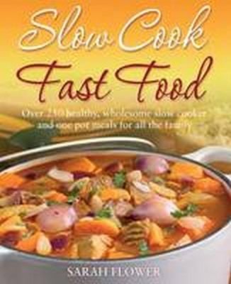 Slow Cook Fast Food 200 Healthy Wholesome Slow Cooker And One Pot Meals For All The Family
