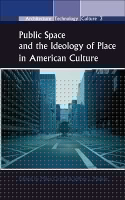 Public Space and the Ideology of Place in American Culture