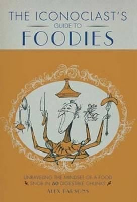 The Iconoclasts Guide To Foodies