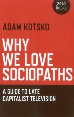 Why We Love Sociopaths A Guide To Late Capitalist Television