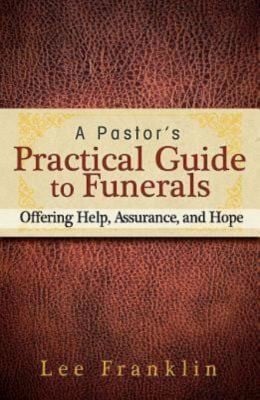 A Pastors Practical Guide To Funerals Offering Help Assurance And Hope