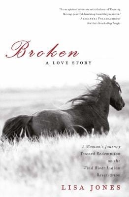 Broken A Love Story A Womans Journey Toward Redemption On The Wind River Indian Reservation