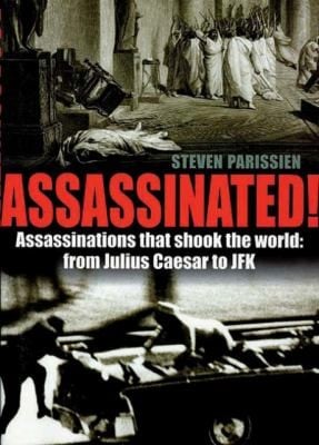 Assassinated Assassinations That Shook The World From Julius Caesar To Jfk