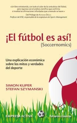 El Ftbol Es As Una Explicacin Econmica Sobre Los Mitos Y Verdades Del Deporte