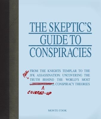 The Skeptics Guide To Conspiracies From The Knights Templar To The Jfk Assassination Uncovering The Real Truth Behind The Worlds Most Coveredup Conspiracy Theories