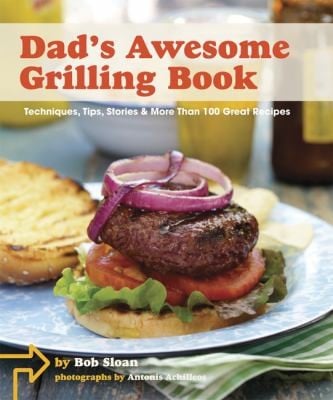 Dads Awesome Grilling Book Techniques Tips Stories More Than 100 Great Recipes