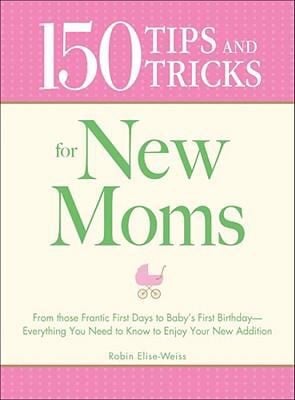 150 Tips And Tricks For New Moms