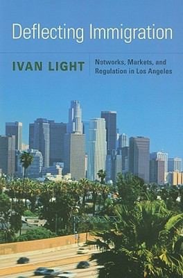 Deflecting Immigration Networks Markets And Regulation In Los Angeles