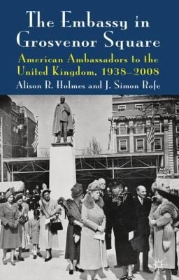 The Embassy In Grosvenor Square American Ambassadors To The United Kingdom 19382008