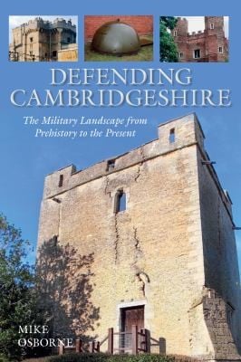 Defending Cambridgeshire A Military History From Prehistory To Present