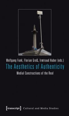 The Aesthetics Of Authenticity Medial Constructions Of The Real