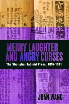Merry Laughter And Angry Curses The Shanghai Tabloid Press 18971911