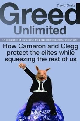 Greed Unlimited How Cameron And Clegg Protect The Elites While Squeezing The Rest Of Us