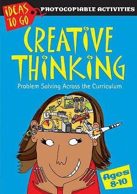 Creative Thinking Problem Solving Across The Curriculum Ages 8 10 Activities And Ideas To Develop A Creative Perspective In Problem Solving Across The Curriculum