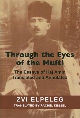 Through The Eyes Of The Mufti The Essays Of Haj Amin Translated And Annotated