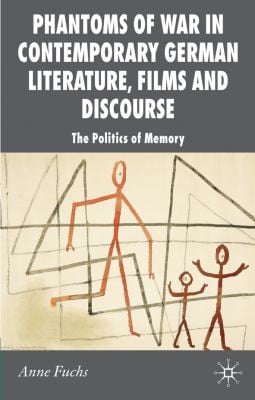 Phantoms Of War In Contemporary German Literature Films And Discourse The Politics Of Memory