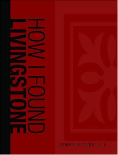 How I Found Livingstone; travels, adventures, and discoveres in Central Africa, including an account of four months' residence with Dr. Livingston