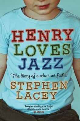Henry Loves Jazz The Diary Of A Reluctant Father