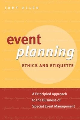 Event Planning Ethics And Etiquette A Principled Approach To The Business Of Special Event Management