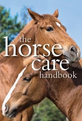 The Horse Care Handbook A Complete Introduction To The World Of Horses