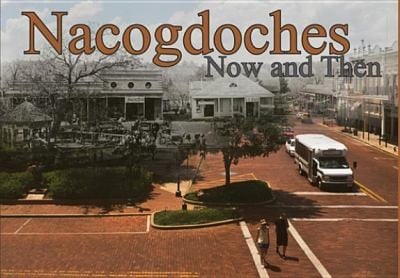 Nacogdoches Now And Then A Rephotographing Project
