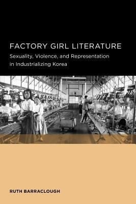 Factory Girl Literature Sexuality Violence And Representation In Industrializing Korea
