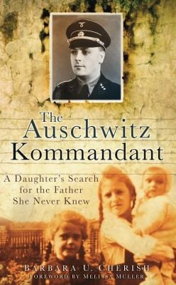 The Auschwitz Kommandant A Daughters Search For The Father She Never Knew