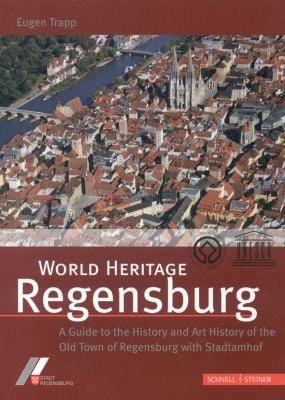 World Heritage Regensburg A Guide To Art And Cultural History In Regensburgs Old Town And Stadtamhof