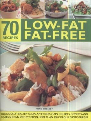 70 Lowfat Fatfree Recipes Deliciously Healthy Soups Starters Main Courses Desserts And Cakes Shown Step By Step In More Than 70 Colour Photographs