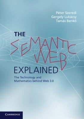 The Semantic Web Explained The Technology And Mathematics Behind Web 30