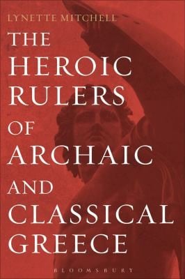 The Heroic Rulers Of Archaic And Classical Greece