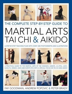 The Complete Stepbystep Guide To Martial Arts Tai Chi Aikido A Stepbystep Teaching Plan With Over 1800 Photographs And Illustrations A Practical Guide To The Martial Arts Of Tae Kwondo Karate Jujitsu Judo Kung Fu Kendo Iaido And Shinto Ryu With A Special Focus On Tai Chi And Aikido