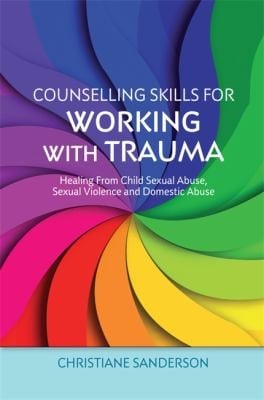 Counselling Skills For Working With Trauma Healing From Child Sexual Abuse Sexual Violence And Domestic Abuse